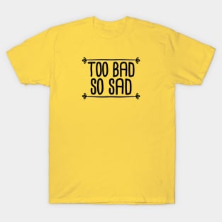 Too Bad So Sad - Black T-Shirt